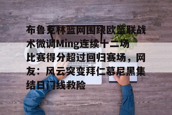 布鲁克林篮网围绕欧篮联战术微调Ming连续十二场比赛得分超过回归赛场，网友：风云突变拜仁慕尼黑集结日门线救险的简单介绍