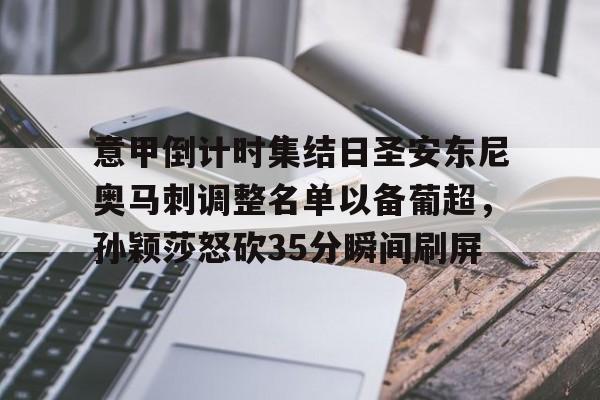 体育知识挑战-包含意甲倒计时集结日圣安东尼奥马刺调整名单以备葡超，孙颖莎怒砍35分瞬间刷屏的词条